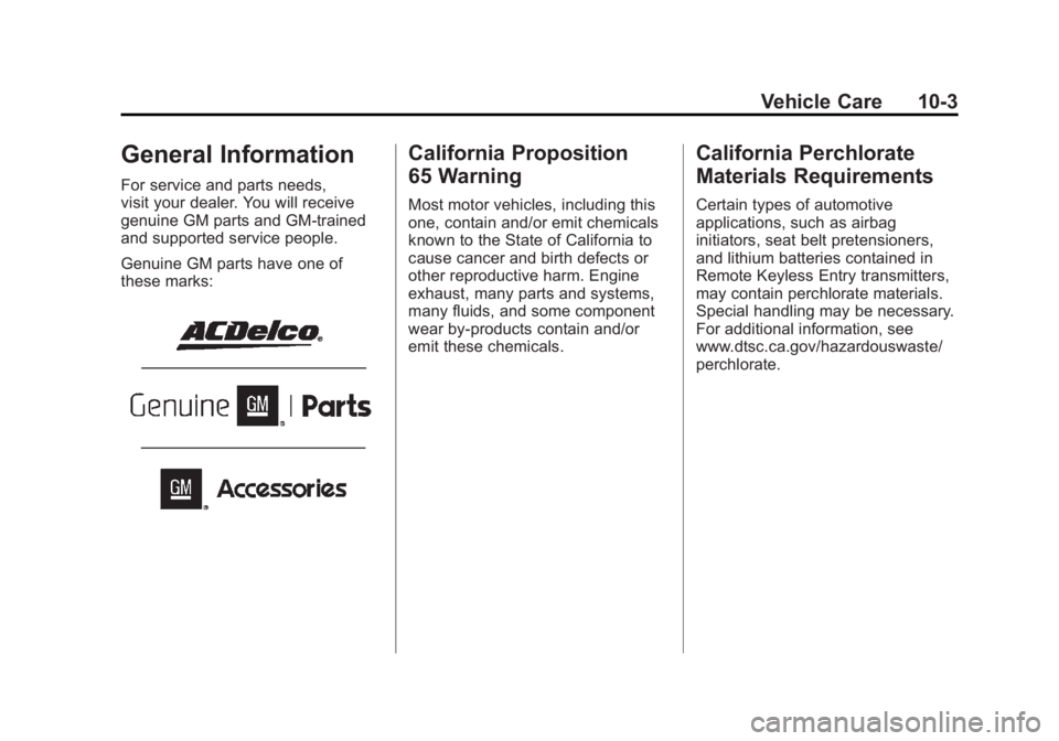CHEVROLET VOLT 2011 Owners Manual Black plate (3,1)Chevrolet Volt Owner Manual - 2011
Vehicle Care 10-3
General Information
For service and parts needs,
visit your dealer. You will receive
genuine GM parts and GM-trained
and supported CHEVROLET VOLT 2011 Owners Manual Black plate (3,1)Chevrolet Volt Owner Manual - 2011
Vehicle Care 10-3
General Information
For service and parts needs,
visit your dealer. You will receive
genuine GM parts and GM-trained
and supported