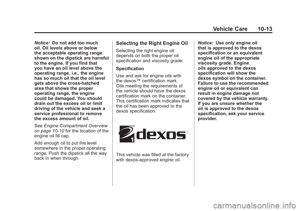 CHEVROLET VOLT 2011  Owners Manual Black plate (13,1)Chevrolet Volt Owner Manual - 2011
Vehicle Care 10-13
Notice:Do not add too much
oil. Oil levels above or below
the acceptable operating range
shown on the dipstick are harmful
to th
