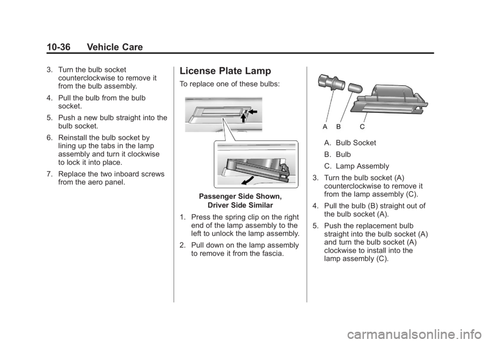 CHEVROLET VOLT 2011 Owners Manual Black plate (36,1)Chevrolet Volt Owner Manual - 2011
10-36 Vehicle Care
3. Turn the bulb socketcounterclockwise to remove it
from the bulb assembly.
4. Pull the bulb from the bulb socket.
5. Push a ne CHEVROLET VOLT 2011 Owners Manual Black plate (36,1)Chevrolet Volt Owner Manual - 2011
10-36 Vehicle Care
3. Turn the bulb socketcounterclockwise to remove it
from the bulb assembly.
4. Pull the bulb from the bulb socket.
5. Push a ne