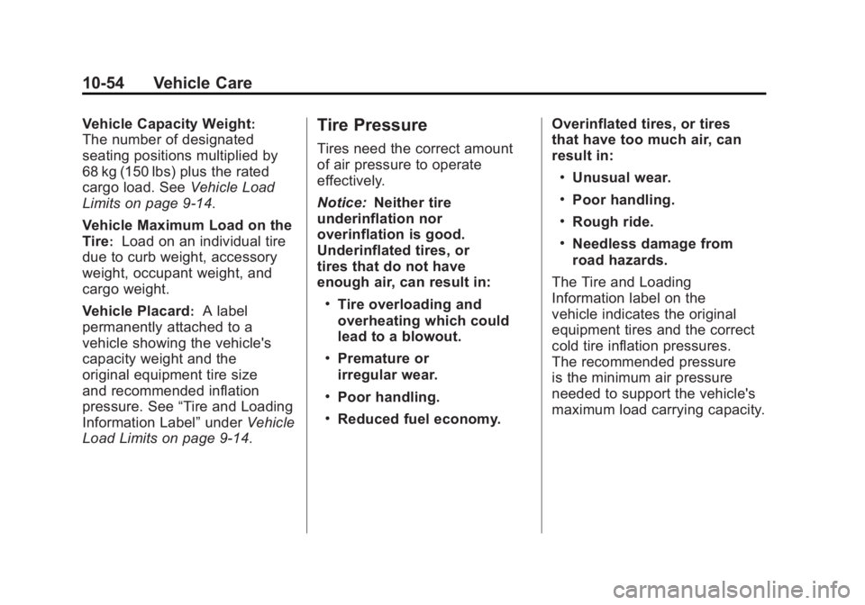 CHEVROLET VOLT 2011  Owners Manual Black plate (54,1)Chevrolet Volt Owner Manual - 2011
10-54 Vehicle Care
Vehicle Capacity Weight:
The number of designated
seating positions multiplied by
68 kg (150 lbs) plus the rated
cargo load. See