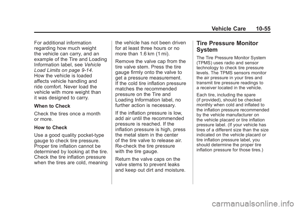 CHEVROLET VOLT 2011 User Guide Black plate (55,1)Chevrolet Volt Owner Manual - 2011
Vehicle Care 10-55
For additional information
regarding how much weight
the vehicle can carry, and an
example of the Tire and Loading
Information l CHEVROLET VOLT 2011 User Guide Black plate (55,1)Chevrolet Volt Owner Manual - 2011
Vehicle Care 10-55
For additional information
regarding how much weight
the vehicle can carry, and an
example of the Tire and Loading
Information l