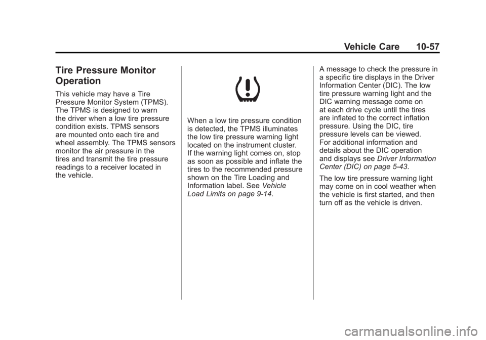 CHEVROLET VOLT 2011 User Guide Black plate (57,1)Chevrolet Volt Owner Manual - 2011
Vehicle Care 10-57
Tire Pressure Monitor
Operation
This vehicle may have a Tire
Pressure Monitor System (TPMS).
The TPMS is designed to warn
the dr CHEVROLET VOLT 2011 User Guide Black plate (57,1)Chevrolet Volt Owner Manual - 2011
Vehicle Care 10-57
Tire Pressure Monitor
Operation
This vehicle may have a Tire
Pressure Monitor System (TPMS).
The TPMS is designed to warn
the dr