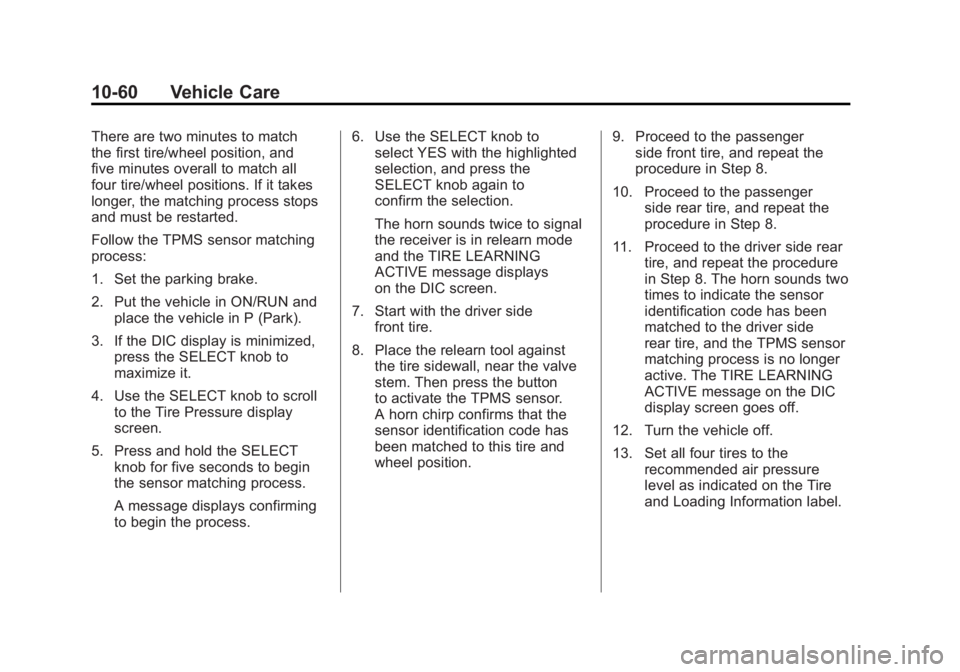 CHEVROLET VOLT 2011 User Guide Black plate (60,1)Chevrolet Volt Owner Manual - 2011
10-60 Vehicle Care
There are two minutes to match
the first tire/wheel position, and
five minutes overall to match all
four tire/wheel positions. I CHEVROLET VOLT 2011 User Guide Black plate (60,1)Chevrolet Volt Owner Manual - 2011
10-60 Vehicle Care
There are two minutes to match
the first tire/wheel position, and
five minutes overall to match all
four tire/wheel positions. I
