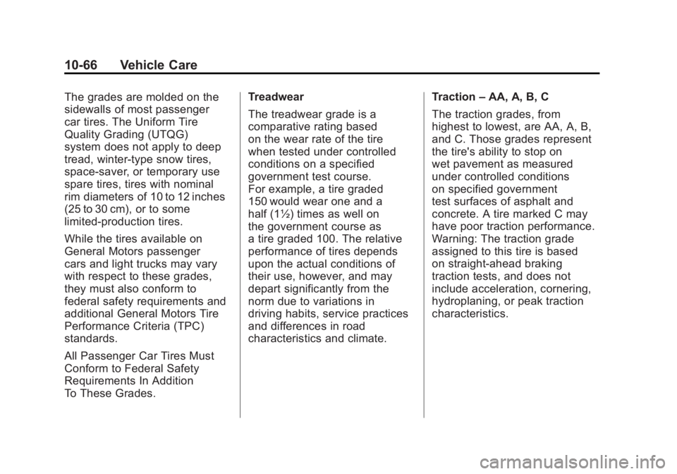 CHEVROLET VOLT 2011 Owners Manual Black plate (66,1)Chevrolet Volt Owner Manual - 2011
10-66 Vehicle Care
The grades are molded on the
sidewalls of most passenger
car tires. The Uniform Tire
Quality Grading (UTQG)
system does not appl CHEVROLET VOLT 2011 Owners Manual Black plate (66,1)Chevrolet Volt Owner Manual - 2011
10-66 Vehicle Care
The grades are molded on the
sidewalls of most passenger
car tires. The Uniform Tire
Quality Grading (UTQG)
system does not appl