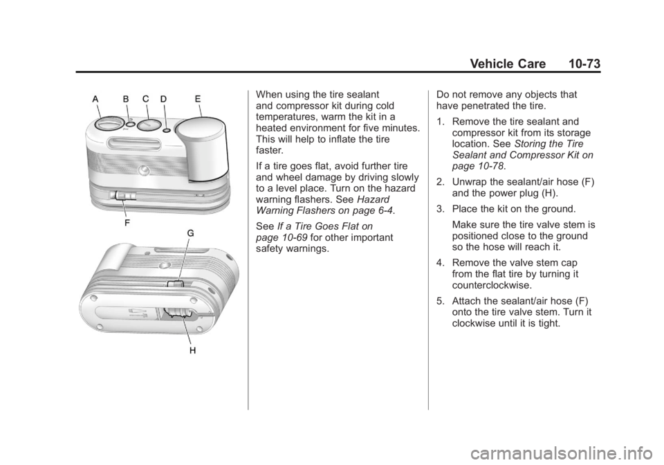 CHEVROLET VOLT 2011 Owners Manual Black plate (73,1)Chevrolet Volt Owner Manual - 2011
Vehicle Care 10-73
When using the tire sealant
and compressor kit during cold
temperatures, warm the kit in a
heated environment for five minutes.
CHEVROLET VOLT 2011 Owners Manual Black plate (73,1)Chevrolet Volt Owner Manual - 2011
Vehicle Care 10-73
When using the tire sealant
and compressor kit during cold
temperatures, warm the kit in a
heated environment for five minutes.