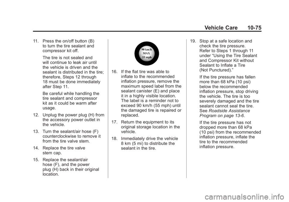 CHEVROLET VOLT 2011 Owners Manual Black plate (75,1)Chevrolet Volt Owner Manual - 2011
Vehicle Care 10-75
11. Press the on/off button (B)to turn the tire sealant and
compressor kit off.
The tire is not sealed and
will continue to leak CHEVROLET VOLT 2011 Owners Manual Black plate (75,1)Chevrolet Volt Owner Manual - 2011
Vehicle Care 10-75
11. Press the on/off button (B)to turn the tire sealant and
compressor kit off.
The tire is not sealed and
will continue to leak