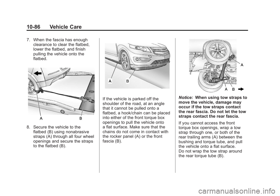 CHEVROLET VOLT 2011 Owners Manual Black plate (86,1)Chevrolet Volt Owner Manual - 2011
10-86 Vehicle Care
7. When the fascia has enoughclearance to clear the flatbed,
lower the flatbed, and finish
pulling the vehicle onto the
flatbed. CHEVROLET VOLT 2011 Owners Manual Black plate (86,1)Chevrolet Volt Owner Manual - 2011
10-86 Vehicle Care
7. When the fascia has enoughclearance to clear the flatbed,
lower the flatbed, and finish
pulling the vehicle onto the
flatbed.