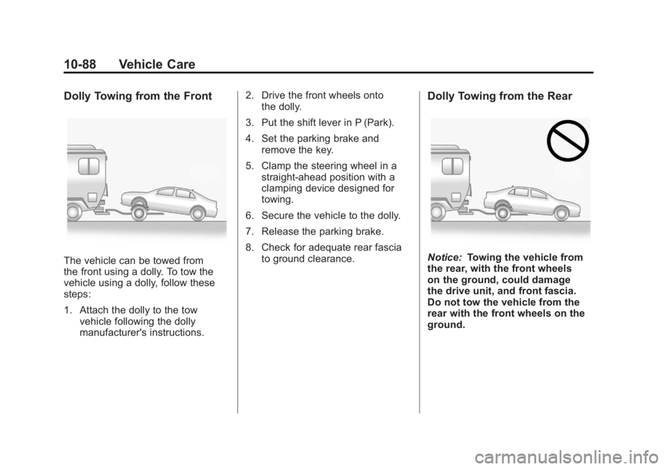 CHEVROLET VOLT 2011 Owners Manual Black plate (88,1)Chevrolet Volt Owner Manual - 2011
10-88 Vehicle Care
Dolly Towing from the Front
The vehicle can be towed from
the front using a dolly. To tow the
vehicle using a dolly, follow thes CHEVROLET VOLT 2011 Owners Manual Black plate (88,1)Chevrolet Volt Owner Manual - 2011
10-88 Vehicle Care
Dolly Towing from the Front
The vehicle can be towed from
the front using a dolly. To tow the
vehicle using a dolly, follow thes