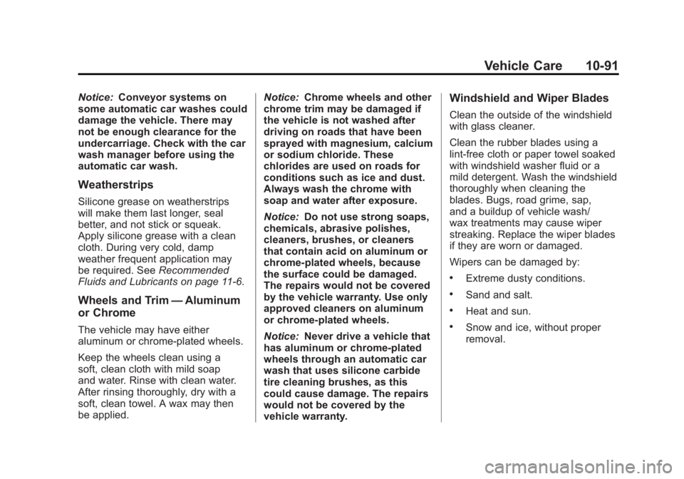 CHEVROLET VOLT 2011 Owners Manual Black plate (91,1)Chevrolet Volt Owner Manual - 2011
Vehicle Care 10-91
Notice:Conveyor systems on
some automatic car washes could
damage the vehicle. There may
not be enough clearance for the
underca CHEVROLET VOLT 2011 Owners Manual Black plate (91,1)Chevrolet Volt Owner Manual - 2011
Vehicle Care 10-91
Notice:Conveyor systems on
some automatic car washes could
damage the vehicle. There may
not be enough clearance for the
underca