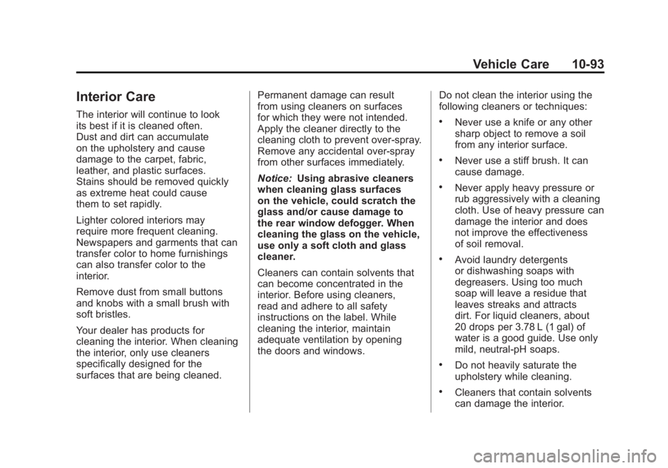 CHEVROLET VOLT 2011 Owners Manual Black plate (93,1)Chevrolet Volt Owner Manual - 2011
Vehicle Care 10-93
Interior Care
The interior will continue to look
its best if it is cleaned often.
Dust and dirt can accumulate
on the upholstery CHEVROLET VOLT 2011 Owners Manual Black plate (93,1)Chevrolet Volt Owner Manual - 2011
Vehicle Care 10-93
Interior Care
The interior will continue to look
its best if it is cleaned often.
Dust and dirt can accumulate
on the upholstery