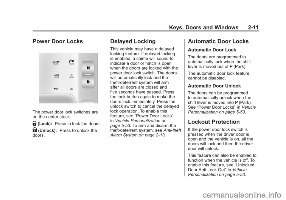 CHEVROLET VOLT 2011 Service Manual Black plate (11,1)Chevrolet Volt Owner Manual - 2011
Keys, Doors and Windows 2-11
Power Door Locks
The power door lock switches are
on the center stack.
Q(Lock):Press to lock the doors.
K(Unlock): Pre CHEVROLET VOLT 2011 Service Manual Black plate (11,1)Chevrolet Volt Owner Manual - 2011
Keys, Doors and Windows 2-11
Power Door Locks
The power door lock switches are
on the center stack.
Q(Lock):Press to lock the doors.
K(Unlock): Pre