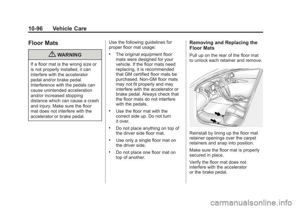 CHEVROLET VOLT 2011 Owners Manual Black plate (96,1)Chevrolet Volt Owner Manual - 2011
10-96 Vehicle Care
Floor Mats
{WARNING
If a floor mat is the wrong size or
is not properly installed, it can
interfere with the accelerator
pedal a CHEVROLET VOLT 2011 Owners Manual Black plate (96,1)Chevrolet Volt Owner Manual - 2011
10-96 Vehicle Care
Floor Mats
{WARNING
If a floor mat is the wrong size or
is not properly installed, it can
interfere with the accelerator
pedal a