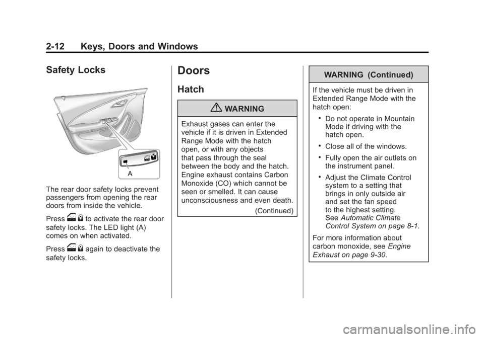 CHEVROLET VOLT 2011 Service Manual Black plate (12,1)Chevrolet Volt Owner Manual - 2011
2-12 Keys, Doors and Windows
Safety Locks
The rear door safety locks prevent
passengers from opening the rear
doors from inside the vehicle.
Press
CHEVROLET VOLT 2011 Service Manual Black plate (12,1)Chevrolet Volt Owner Manual - 2011
2-12 Keys, Doors and Windows
Safety Locks
The rear door safety locks prevent
passengers from opening the rear
doors from inside the vehicle.
Press