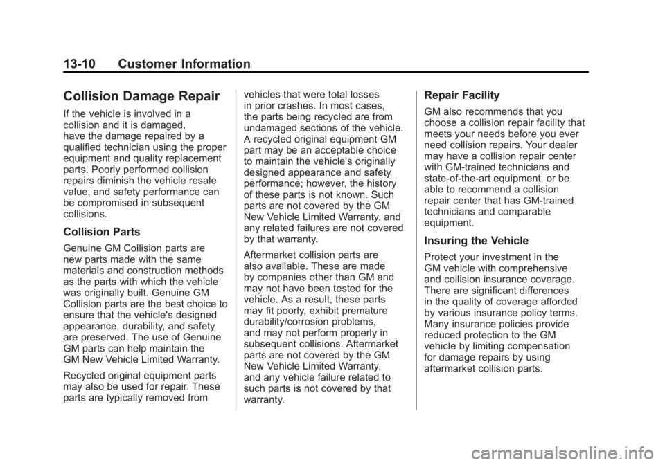 CHEVROLET VOLT 2011 Owners Manual Black plate (10,1)Chevrolet Volt Owner Manual - 2011
13-10 Customer Information
Collision Damage Repair
If the vehicle is involved in a
collision and it is damaged,
have the damage repaired by a
quali CHEVROLET VOLT 2011 Owners Manual Black plate (10,1)Chevrolet Volt Owner Manual - 2011
13-10 Customer Information
Collision Damage Repair
If the vehicle is involved in a
collision and it is damaged,
have the damage repaired by a
quali