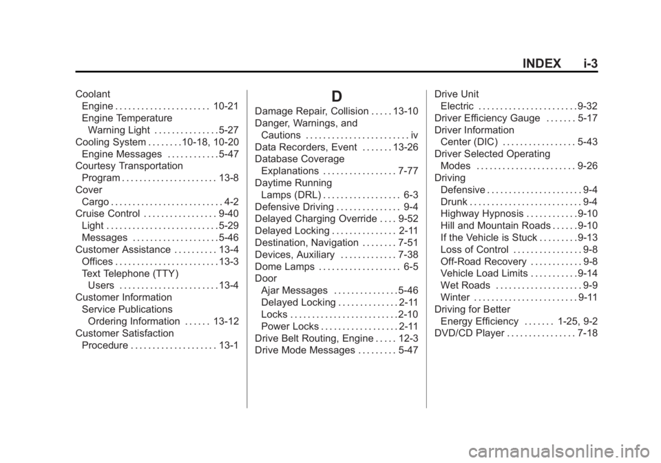 CHEVROLET VOLT 2011 Owners Manual Black plate (3,1)Chevrolet Volt Owner Manual - 2011
INDEX i-3
CoolantEngine . . . . . . . . . . . . . . . . . . . . . . 10-21
Engine Temperature
Warning Light . . . . . . . . . . . . . . . 5-27
Coolin CHEVROLET VOLT 2011 Owners Manual Black plate (3,1)Chevrolet Volt Owner Manual - 2011
INDEX i-3
CoolantEngine . . . . . . . . . . . . . . . . . . . . . . 10-21
Engine Temperature
Warning Light . . . . . . . . . . . . . . . 5-27
Coolin