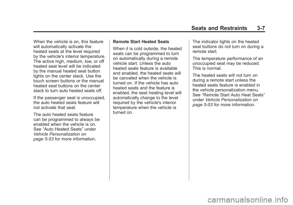 CHEVROLET VOLT 2011 Owners Guide Black plate (7,1)Chevrolet Volt Owner Manual - 2011
Seats and Restraints 3-7
When the vehicle is on, this feature
will automatically activate the
heated seats at the level required
by the vehicle'