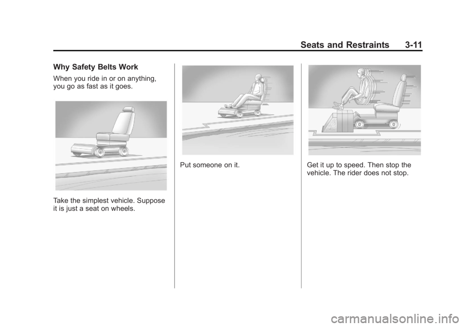 CHEVROLET VOLT 2011 Repair Manual Black plate (11,1)Chevrolet Volt Owner Manual - 2011
Seats and Restraints 3-11
Why Safety Belts Work
When you ride in or on anything,
you go as fast as it goes.
Take the simplest vehicle. Suppose
it i CHEVROLET VOLT 2011 Repair Manual Black plate (11,1)Chevrolet Volt Owner Manual - 2011
Seats and Restraints 3-11
Why Safety Belts Work
When you ride in or on anything,
you go as fast as it goes.
Take the simplest vehicle. Suppose
it i