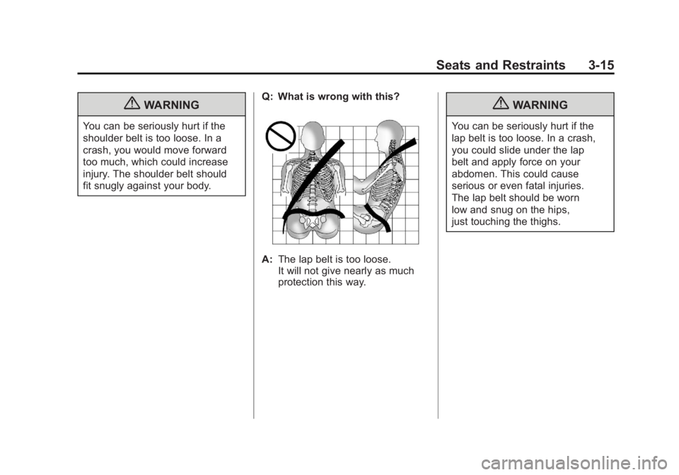 CHEVROLET VOLT 2011 Manual PDF Black plate (15,1)Chevrolet Volt Owner Manual - 2011
Seats and Restraints 3-15
{WARNING
You can be seriously hurt if the
shoulder belt is too loose. In a
crash, you would move forward
too much, which CHEVROLET VOLT 2011 Manual PDF Black plate (15,1)Chevrolet Volt Owner Manual - 2011
Seats and Restraints 3-15
{WARNING
You can be seriously hurt if the
shoulder belt is too loose. In a
crash, you would move forward
too much, which