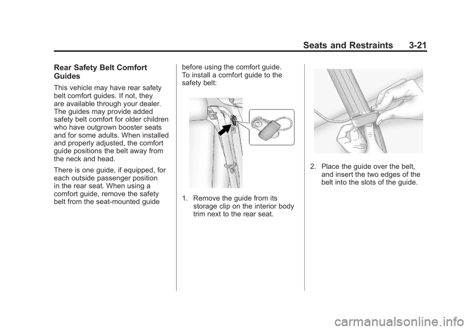 CHEVROLET VOLT 2011 Manual PDF Black plate (21,1)Chevrolet Volt Owner Manual - 2011
Seats and Restraints 3-21
Rear Safety Belt Comfort
Guides
This vehicle may have rear safety
belt comfort guides. If not, they
are available through CHEVROLET VOLT 2011 Manual PDF Black plate (21,1)Chevrolet Volt Owner Manual - 2011
Seats and Restraints 3-21
Rear Safety Belt Comfort
Guides
This vehicle may have rear safety
belt comfort guides. If not, they
are available through