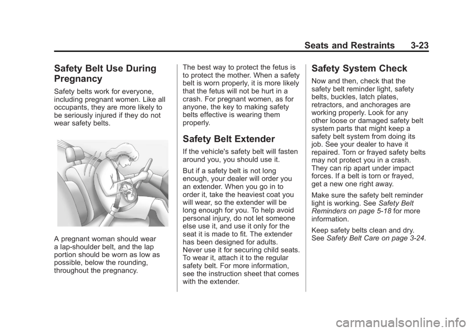 CHEVROLET VOLT 2011 Manual PDF Black plate (23,1)Chevrolet Volt Owner Manual - 2011
Seats and Restraints 3-23
Safety Belt Use During
Pregnancy
Safety belts work for everyone,
including pregnant women. Like all
occupants, they are m CHEVROLET VOLT 2011 Manual PDF Black plate (23,1)Chevrolet Volt Owner Manual - 2011
Seats and Restraints 3-23
Safety Belt Use During
Pregnancy
Safety belts work for everyone,
including pregnant women. Like all
occupants, they are m
