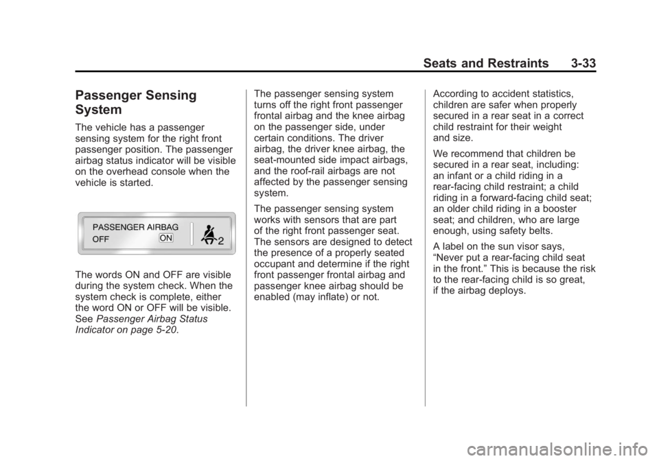 CHEVROLET VOLT 2011 Owners Manual Black plate (33,1)Chevrolet Volt Owner Manual - 2011
Seats and Restraints 3-33
Passenger Sensing
System
The vehicle has a passenger
sensing system for the right front
passenger position. The passenger CHEVROLET VOLT 2011 Owners Manual Black plate (33,1)Chevrolet Volt Owner Manual - 2011
Seats and Restraints 3-33
Passenger Sensing
System
The vehicle has a passenger
sensing system for the right front
passenger position. The passenger