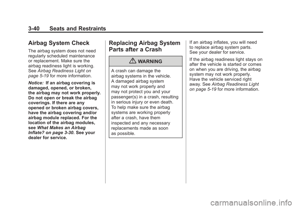 CHEVROLET VOLT 2011 Owners Manual Black plate (40,1)Chevrolet Volt Owner Manual - 2011
3-40 Seats and Restraints
Airbag System Check
The airbag system does not need
regularly scheduled maintenance
or replacement. Make sure the
airbag CHEVROLET VOLT 2011 Owners Manual Black plate (40,1)Chevrolet Volt Owner Manual - 2011
3-40 Seats and Restraints
Airbag System Check
The airbag system does not need
regularly scheduled maintenance
or replacement. Make sure the
airbag