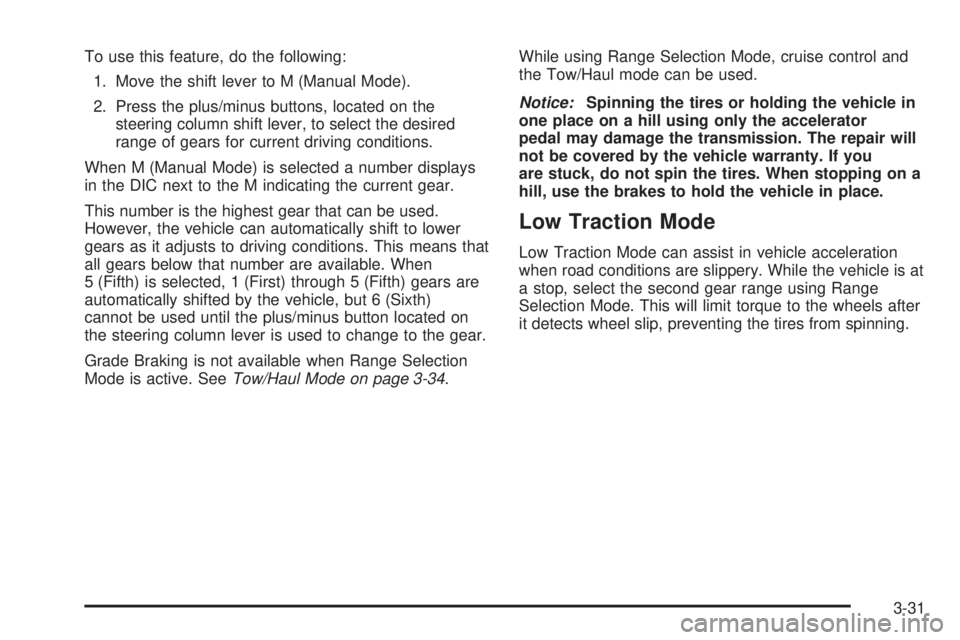 CHEVROLET EXPRESS 2010  Owners Manual To use this feature, do the following:
1. Move the shift lever to M (Manual Mode).
2. Press the plus/minus buttons, located on the
steering column shift lever, to select the desired
range of gears for
