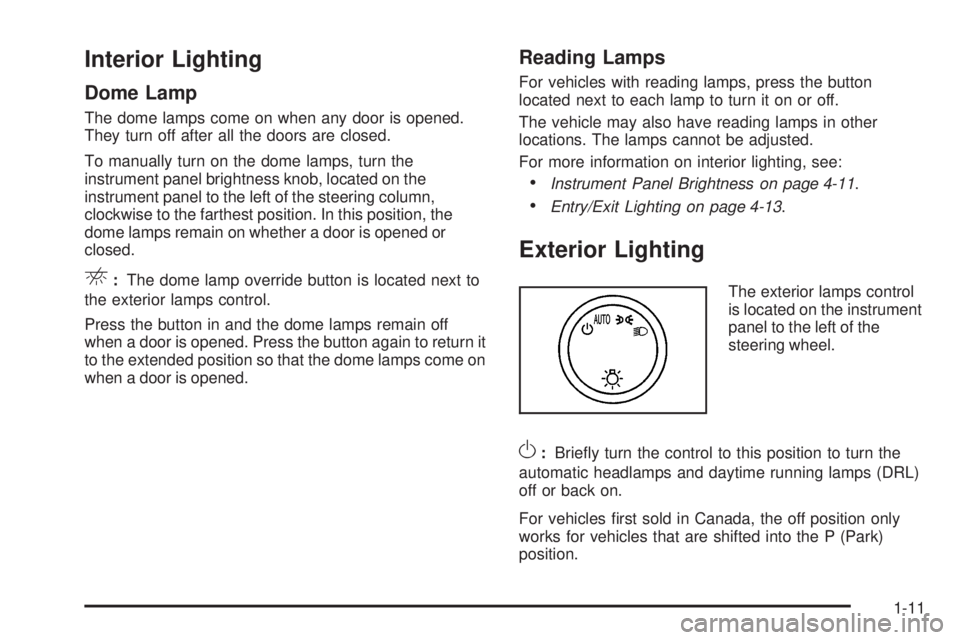 CHEVROLET EXPRESS 2010 User Guide Interior Lighting
Dome Lamp
The dome lamps come on when any door is opened.
They turn off after all the doors are closed.
To manually turn on the dome lamps, turn the
instrument panel brightness knob,