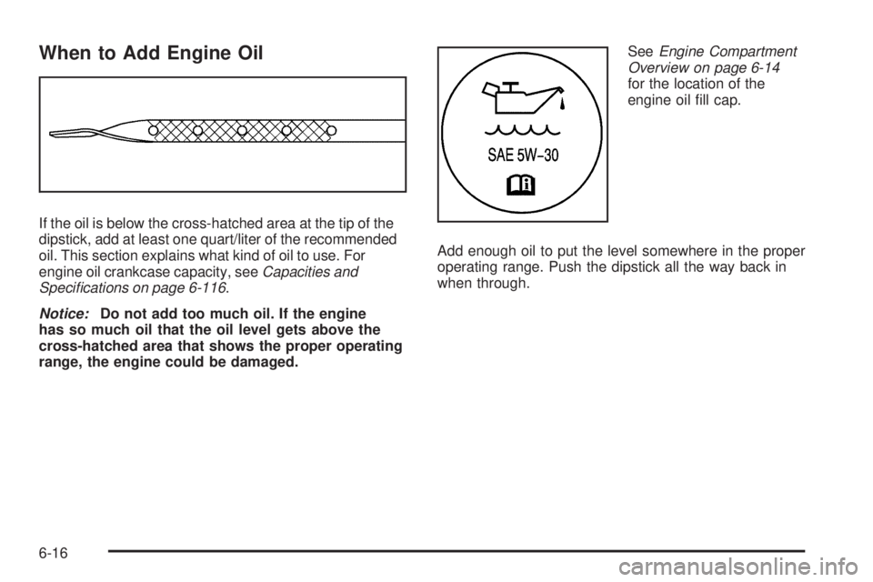 CHEVROLET EXPRESS 2010  Owners Manual When to Add Engine Oil
If the oil is below the cross-hatched area at the tip of the
dipstick, add at least one quart/liter of the recommended
oil. This section explains what kind of oil to use. For
en