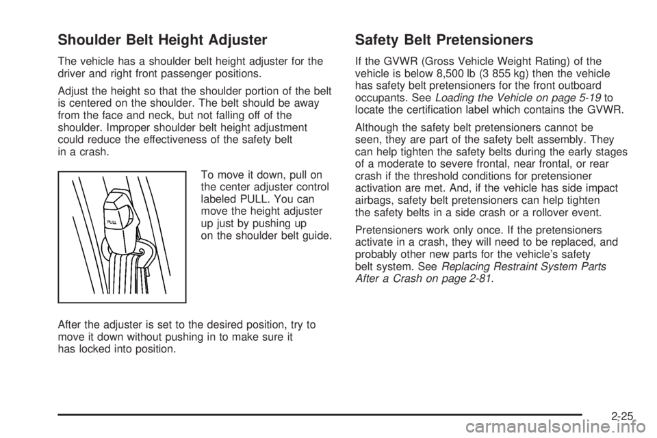 CHEVROLET EXPRESS 2010 Service Manual Shoulder Belt Height Adjuster
The vehicle has a shoulder belt height adjuster for the
driver and right front passenger positions.
Adjust the height so that the shoulder portion of the belt
is centered