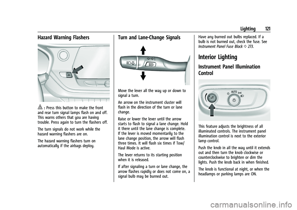 CHEVROLET BLAZER 2023 Owners Manual Chevrolet Blazer Owner Manual (GMNA-Localizing-U.S./Canada/Mexico-
16401961) - 2023 - CRC - 5/17/22
Lighting 121
Hazard Warning Flashers
|:Press this button to make the front
and rear turn signal lamp CHEVROLET BLAZER 2023 Owners Manual Chevrolet Blazer Owner Manual (GMNA-Localizing-U.S./Canada/Mexico-
16401961) - 2023 - CRC - 5/17/22
Lighting 121
Hazard Warning Flashers
|:Press this button to make the front
and rear turn signal lamp