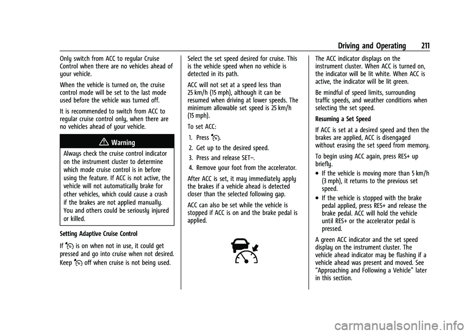 CHEVROLET BLAZER 2023 Owners Manual Chevrolet Blazer Owner Manual (GMNA-Localizing-U.S./Canada/Mexico-
16401961) - 2023 - CRC - 5/17/22
Driving and Operating 211
Only switch from ACC to regular Cruise
Control when there are no vehicles CHEVROLET BLAZER 2023 Owners Manual Chevrolet Blazer Owner Manual (GMNA-Localizing-U.S./Canada/Mexico-
16401961) - 2023 - CRC - 5/17/22
Driving and Operating 211
Only switch from ACC to regular Cruise
Control when there are no vehicles