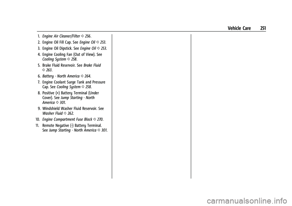 CHEVROLET BLAZER 2023 Owners Manual Chevrolet Blazer Owner Manual (GMNA-Localizing-U.S./Canada/Mexico-
16401961) - 2023 - CRC - 5/17/22
Vehicle Care 251
1.Engine Air Cleaner/Filter 0256.
2. Engine Oil Fill Cap. See Engine Oil0253.
3. En CHEVROLET BLAZER 2023 Owners Manual Chevrolet Blazer Owner Manual (GMNA-Localizing-U.S./Canada/Mexico-
16401961) - 2023 - CRC - 5/17/22
Vehicle Care 251
1.Engine Air Cleaner/Filter 0256.
2. Engine Oil Fill Cap. See Engine Oil0253.
3. En