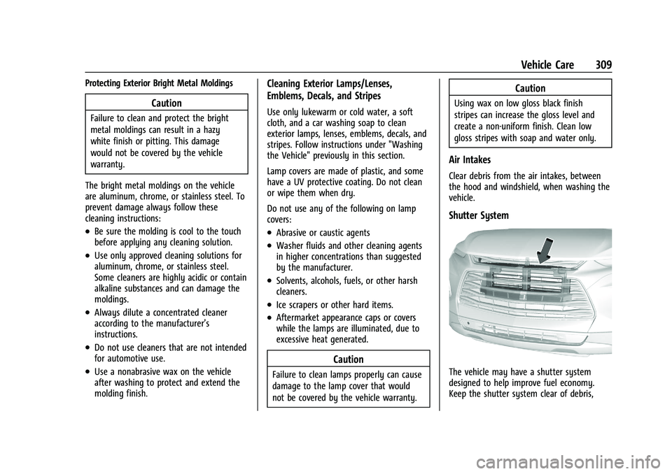 CHEVROLET BLAZER 2023 Owners Manual Chevrolet Blazer Owner Manual (GMNA-Localizing-U.S./Canada/Mexico-
16401961) - 2023 - CRC - 5/17/22
Vehicle Care 309
Protecting Exterior Bright Metal Moldings
Caution
Failure to clean and protect the CHEVROLET BLAZER 2023 Owners Manual Chevrolet Blazer Owner Manual (GMNA-Localizing-U.S./Canada/Mexico-
16401961) - 2023 - CRC - 5/17/22
Vehicle Care 309
Protecting Exterior Bright Metal Moldings
Caution
Failure to clean and protect the