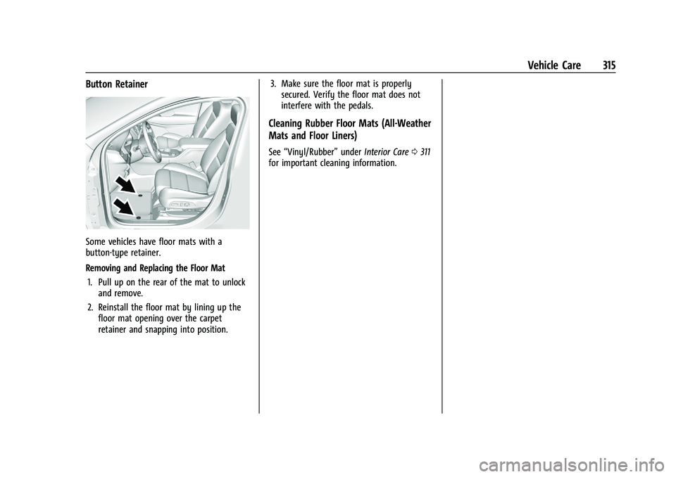 CHEVROLET BLAZER 2023 Owners Manual Chevrolet Blazer Owner Manual (GMNA-Localizing-U.S./Canada/Mexico-
16401961) - 2023 - CRC - 5/17/22
Vehicle Care 315
Button Retainer
Some vehicles have floor mats with a
button-type retainer.
Removing CHEVROLET BLAZER 2023 Owners Manual Chevrolet Blazer Owner Manual (GMNA-Localizing-U.S./Canada/Mexico-
16401961) - 2023 - CRC - 5/17/22
Vehicle Care 315
Button Retainer
Some vehicles have floor mats with a
button-type retainer.
Removing