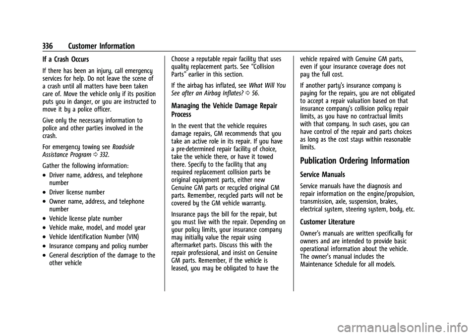 CHEVROLET BLAZER 2023 Owners Manual Chevrolet Blazer Owner Manual (GMNA-Localizing-U.S./Canada/Mexico-
16401961) - 2023 - CRC - 5/17/22
336 Customer Information
If a Crash Occurs
If there has been an injury, call emergency
services for CHEVROLET BLAZER 2023 Owners Manual Chevrolet Blazer Owner Manual (GMNA-Localizing-U.S./Canada/Mexico-
16401961) - 2023 - CRC - 5/17/22
336 Customer Information
If a Crash Occurs
If there has been an injury, call emergency
services for