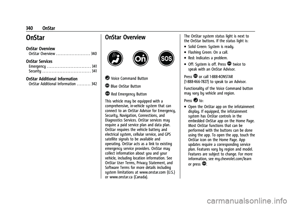 CHEVROLET BLAZER 2023 Owners Manual Chevrolet Blazer Owner Manual (GMNA-Localizing-U.S./Canada/Mexico-
16401961) - 2023 - CRC - 5/17/22
340 OnStar
OnStar
OnStar Overview
OnStar Overview . . . . . . . . . . . . . . . . . . . . . . 340
On CHEVROLET BLAZER 2023 Owners Manual Chevrolet Blazer Owner Manual (GMNA-Localizing-U.S./Canada/Mexico-
16401961) - 2023 - CRC - 5/17/22
340 OnStar
OnStar
OnStar Overview
OnStar Overview . . . . . . . . . . . . . . . . . . . . . . 340
On