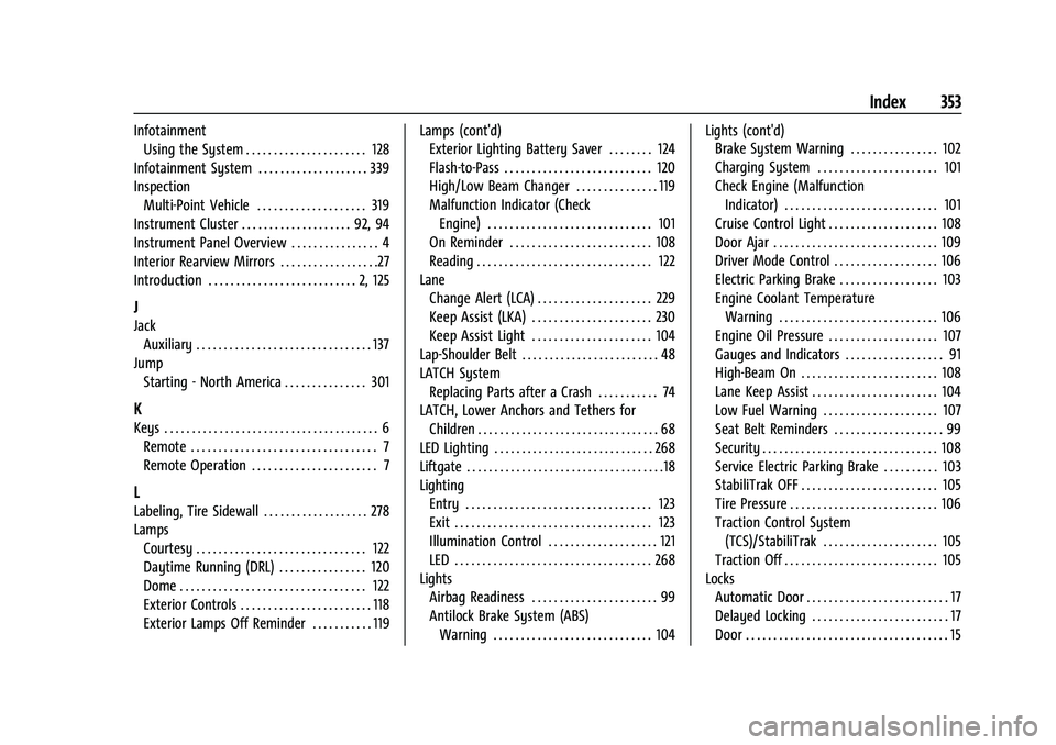 CHEVROLET BLAZER 2023 Owners Manual Chevrolet Blazer Owner Manual (GMNA-Localizing-U.S./Canada/Mexico-
16401961) - 2023 - CRC - 5/17/22
Index 353
InfotainmentUsing the System . . . . . . . . . . . . . . . . . . . . . . 128
Infotainment CHEVROLET BLAZER 2023 Owners Manual Chevrolet Blazer Owner Manual (GMNA-Localizing-U.S./Canada/Mexico-
16401961) - 2023 - CRC - 5/17/22
Index 353
InfotainmentUsing the System . . . . . . . . . . . . . . . . . . . . . . 128
Infotainment