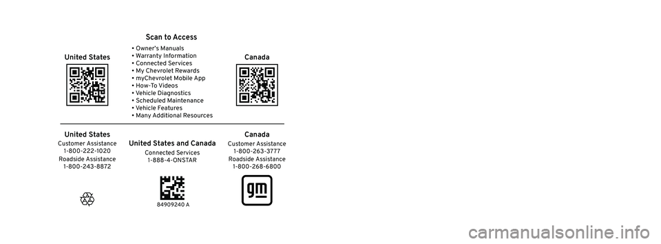 CHEVROLET BLAZER 2023 Owners Manual 2023 Blazer
Scan to Access
United States
United States and Canada
Connected Services1-888-4-ONSTAR Customer Assistance
1-800-263-3777
Canada
• Owner’s Manuals
• Warranty Information
• Connec CHEVROLET BLAZER 2023 Owners Manual 2023 Blazer
Scan to Access
United States
United States and Canada
Connected Services1-888-4-ONSTAR Customer Assistance
1-800-263-3777
Canada
• Owner’s Manuals
• Warranty Information
• Connec
