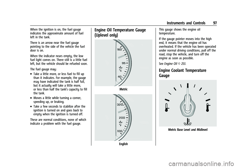 CHEVROLET BLAZER 2023 Owners Manual Chevrolet Blazer Owner Manual (GMNA-Localizing-U.S./Canada/Mexico-
16401961) - 2023 - CRC - 5/17/22
Instruments and Controls 97
When the ignition is on, the fuel gauge
indicates the approximate amount CHEVROLET BLAZER 2023 Owners Manual Chevrolet Blazer Owner Manual (GMNA-Localizing-U.S./Canada/Mexico-
16401961) - 2023 - CRC - 5/17/22
Instruments and Controls 97
When the ignition is on, the fuel gauge
indicates the approximate amount