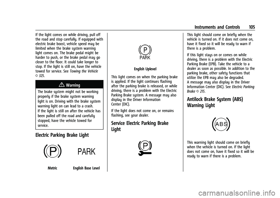 CHEVROLET BLAZER 2022 Owners Manual Chevrolet Blazer Owner Manual (GMNA-Localizing-U.S./Canada/Mexico-
15165663) - 2022 - CRC - 4/27/21
Instruments and Controls 105
If the light comes on while driving, pull off
the road and stop careful CHEVROLET BLAZER 2022 Owners Manual Chevrolet Blazer Owner Manual (GMNA-Localizing-U.S./Canada/Mexico-
15165663) - 2022 - CRC - 4/27/21
Instruments and Controls 105
If the light comes on while driving, pull off
the road and stop careful