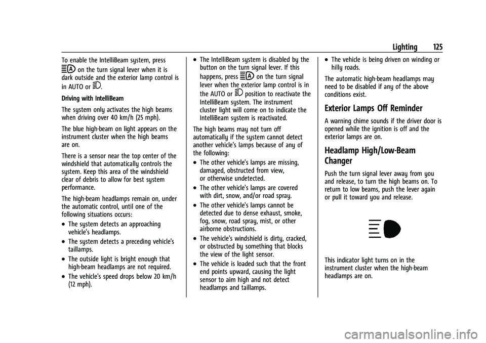 CHEVROLET BLAZER 2022 Owners Manual Chevrolet Blazer Owner Manual (GMNA-Localizing-U.S./Canada/Mexico-
15165663) - 2022 - CRC - 4/27/21
Lighting 125
To enable the IntelliBeam system, press
bon the turn signal lever when it is
dark outsi CHEVROLET BLAZER 2022 Owners Manual Chevrolet Blazer Owner Manual (GMNA-Localizing-U.S./Canada/Mexico-
15165663) - 2022 - CRC - 4/27/21
Lighting 125
To enable the IntelliBeam system, press
bon the turn signal lever when it is
dark outsi