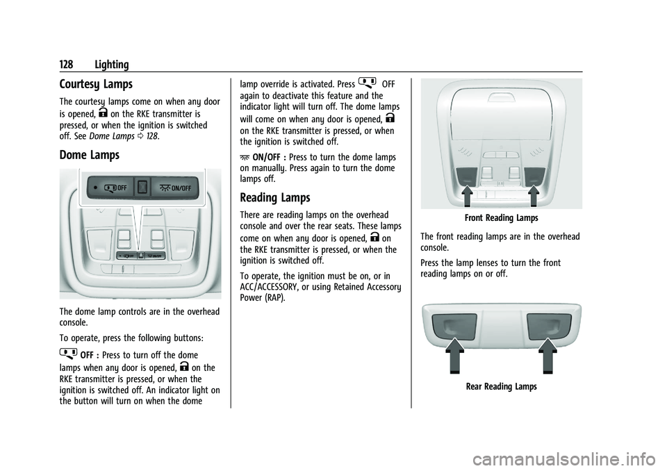 CHEVROLET BLAZER 2022 Owners Manual Chevrolet Blazer Owner Manual (GMNA-Localizing-U.S./Canada/Mexico-
15165663) - 2022 - CRC - 4/27/21
128 Lighting
Courtesy Lamps
The courtesy lamps come on when any door
is opened,
Kon the RKE transmit CHEVROLET BLAZER 2022 Owners Manual Chevrolet Blazer Owner Manual (GMNA-Localizing-U.S./Canada/Mexico-
15165663) - 2022 - CRC - 4/27/21
128 Lighting
Courtesy Lamps
The courtesy lamps come on when any door
is opened,
Kon the RKE transmit
