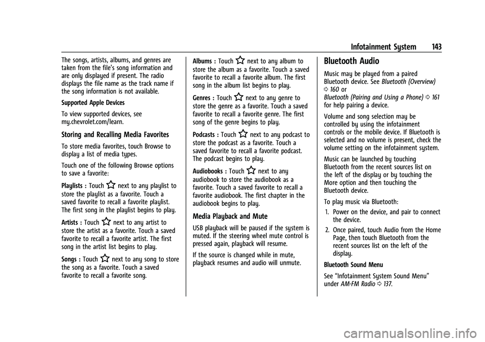CHEVROLET BLAZER 2022 Owners Manual Chevrolet Blazer Owner Manual (GMNA-Localizing-U.S./Canada/Mexico-
15165663) - 2022 - CRC - 4/27/21
Infotainment System 143
The songs, artists, albums, and genres are
taken from the file’s song info CHEVROLET BLAZER 2022 Owners Manual Chevrolet Blazer Owner Manual (GMNA-Localizing-U.S./Canada/Mexico-
15165663) - 2022 - CRC - 4/27/21
Infotainment System 143
The songs, artists, albums, and genres are
taken from the file’s song info
