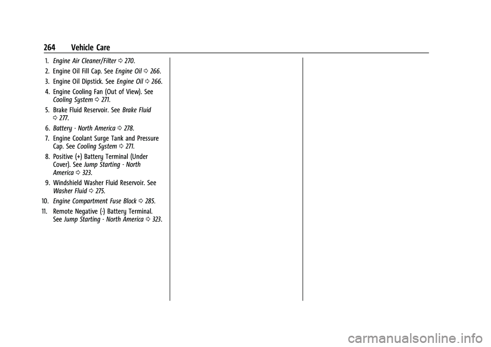 CHEVROLET BLAZER 2022 Owners Manual Chevrolet Blazer Owner Manual (GMNA-Localizing-U.S./Canada/Mexico-
15165663) - 2022 - CRC - 4/27/21
264 Vehicle Care
1.Engine Air Cleaner/Filter 0270.
2. Engine Oil Fill Cap. See Engine Oil0266.
3. En CHEVROLET BLAZER 2022 Owners Manual Chevrolet Blazer Owner Manual (GMNA-Localizing-U.S./Canada/Mexico-
15165663) - 2022 - CRC - 4/27/21
264 Vehicle Care
1.Engine Air Cleaner/Filter 0270.
2. Engine Oil Fill Cap. See Engine Oil0266.
3. En