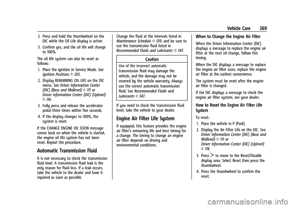 CHEVROLET BLAZER 2022 Owners Manual Chevrolet Blazer Owner Manual (GMNA-Localizing-U.S./Canada/Mexico-
15165663) - 2022 - CRC - 4/27/21
Vehicle Care 269
2. Press and hold the thumbwheel on theDIC while the Oil Life display is active.
3. CHEVROLET BLAZER 2022 Owners Manual Chevrolet Blazer Owner Manual (GMNA-Localizing-U.S./Canada/Mexico-
15165663) - 2022 - CRC - 4/27/21
Vehicle Care 269
2. Press and hold the thumbwheel on theDIC while the Oil Life display is active.
3.