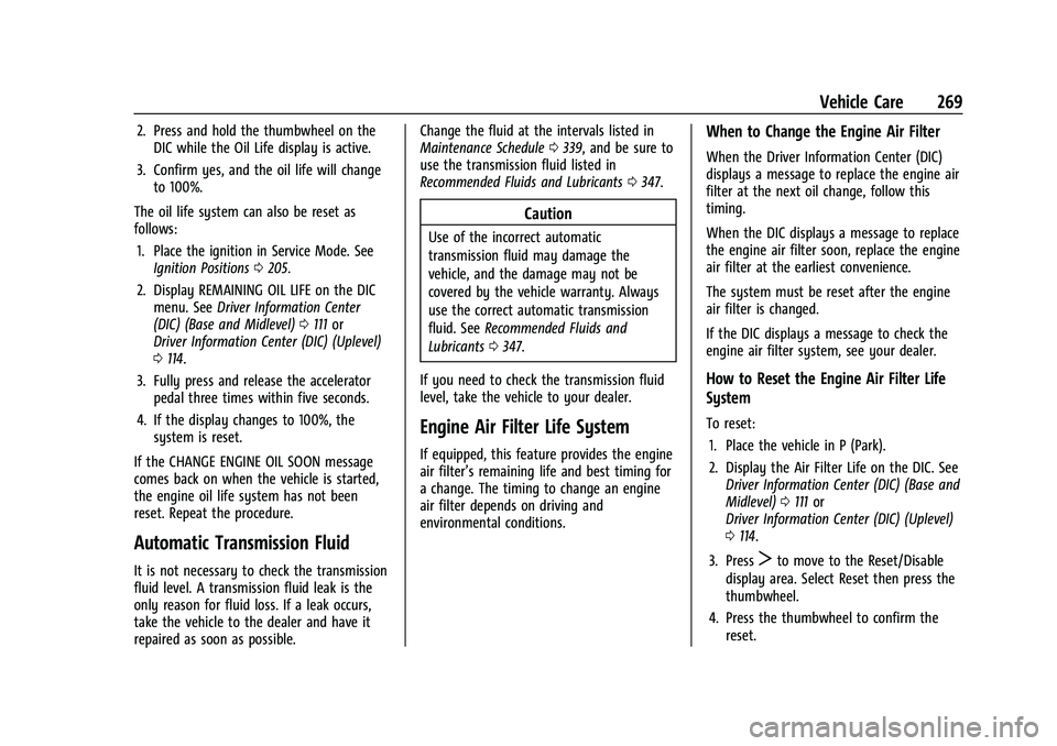 CHEVROLET BLAZER 2022  Owners Manual Chevrolet Blazer Owner Manual (GMNA-Localizing-U.S./Canada/Mexico-
15165663) - 2022 - CRC - 4/27/21
Vehicle Care 269
2. Press and hold the thumbwheel on theDIC while the Oil Life display is active.
3.