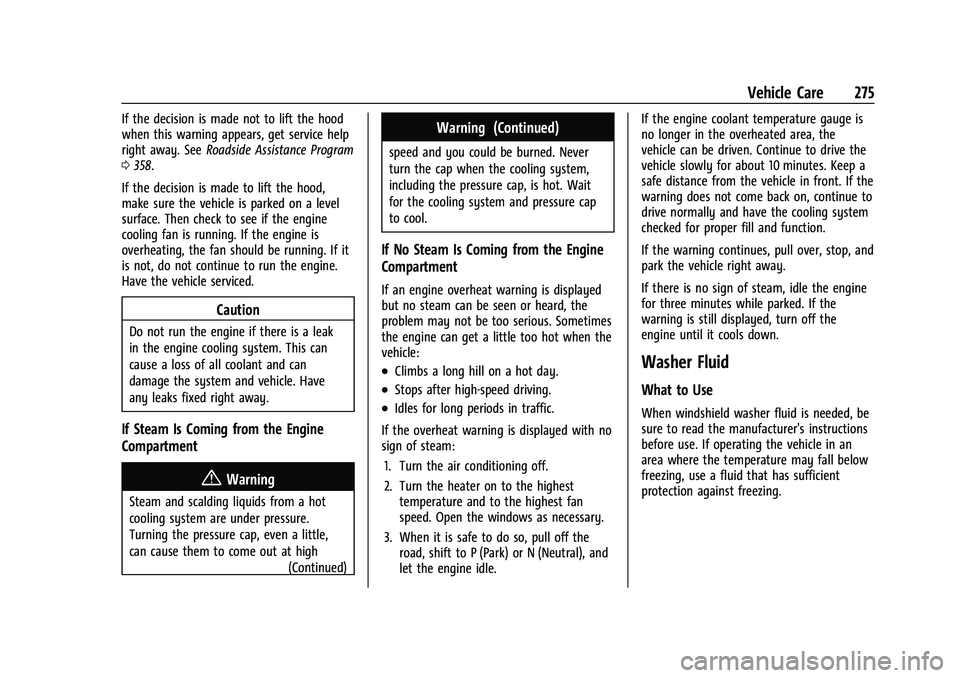 CHEVROLET BLAZER 2022 Owners Manual Chevrolet Blazer Owner Manual (GMNA-Localizing-U.S./Canada/Mexico-
15165663) - 2022 - CRC - 4/27/21
Vehicle Care 275
If the decision is made not to lift the hood
when this warning appears, get service CHEVROLET BLAZER 2022 Owners Manual Chevrolet Blazer Owner Manual (GMNA-Localizing-U.S./Canada/Mexico-
15165663) - 2022 - CRC - 4/27/21
Vehicle Care 275
If the decision is made not to lift the hood
when this warning appears, get service