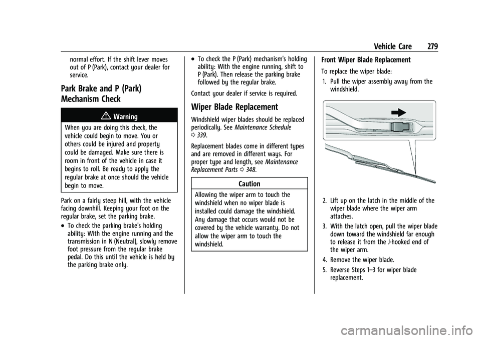 CHEVROLET BLAZER 2022 Owners Manual Chevrolet Blazer Owner Manual (GMNA-Localizing-U.S./Canada/Mexico-
15165663) - 2022 - CRC - 4/27/21
Vehicle Care 279
normal effort. If the shift lever moves
out of P (Park), contact your dealer for
se CHEVROLET BLAZER 2022 Owners Manual Chevrolet Blazer Owner Manual (GMNA-Localizing-U.S./Canada/Mexico-
15165663) - 2022 - CRC - 4/27/21
Vehicle Care 279
normal effort. If the shift lever moves
out of P (Park), contact your dealer for
se