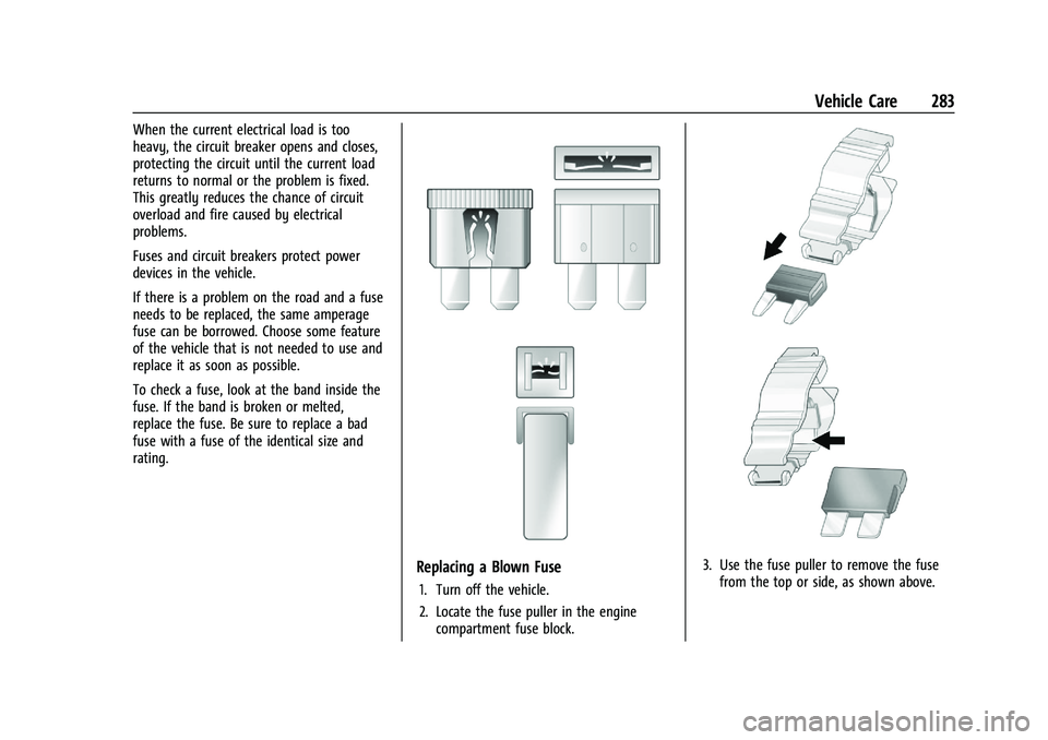CHEVROLET BLAZER 2022 Owners Manual Chevrolet Blazer Owner Manual (GMNA-Localizing-U.S./Canada/Mexico-
15165663) - 2022 - CRC - 4/27/21
Vehicle Care 283
When the current electrical load is too
heavy, the circuit breaker opens and closes CHEVROLET BLAZER 2022 Owners Manual Chevrolet Blazer Owner Manual (GMNA-Localizing-U.S./Canada/Mexico-
15165663) - 2022 - CRC - 4/27/21
Vehicle Care 283
When the current electrical load is too
heavy, the circuit breaker opens and closes